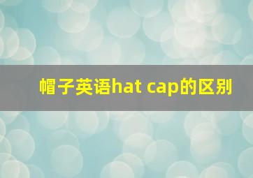 帽子英语hat cap的区别